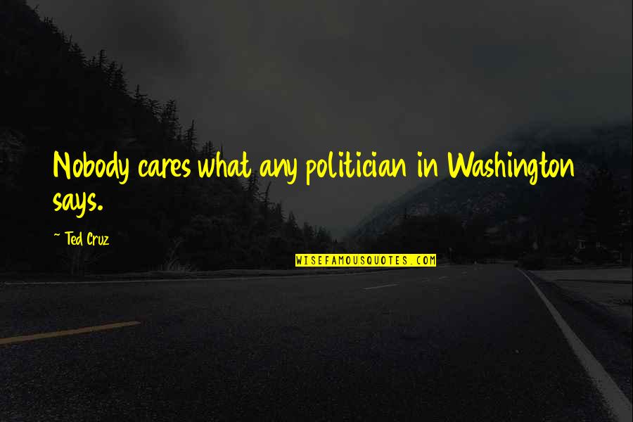 Maussan River Quotes By Ted Cruz: Nobody cares what any politician in Washington says.