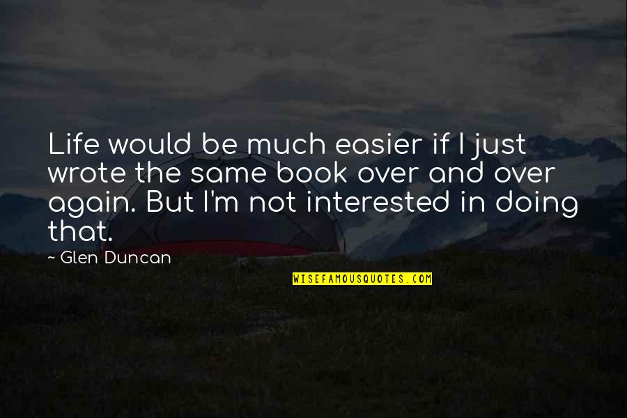 Maussane Quotes By Glen Duncan: Life would be much easier if I just