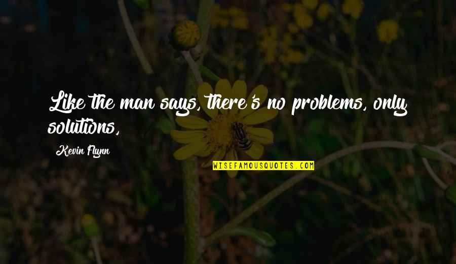 Maut Sad Quotes By Kevin Flynn: Like the man says, there's no problems, only Maut Sad Quotes By Kevin Flynn: Like the man says, there's no problems, only