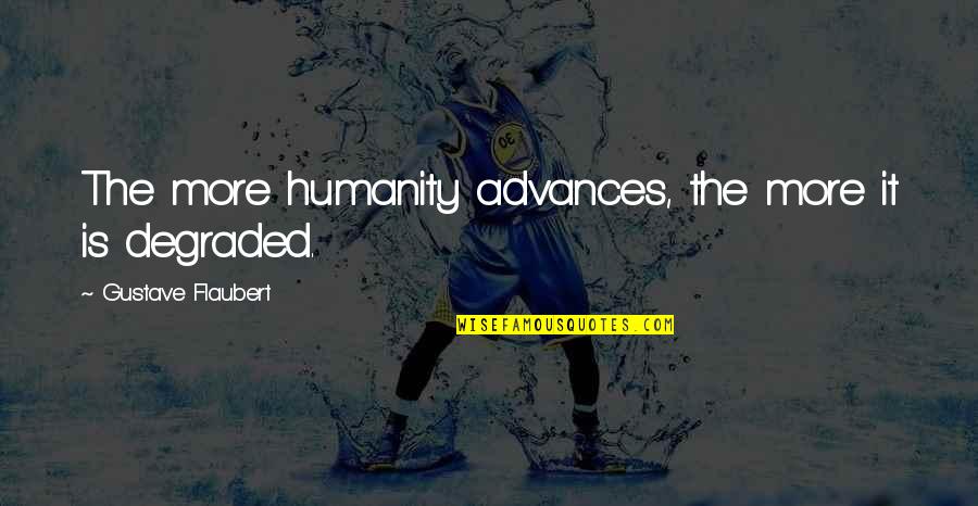 Mauthausen Concentration Quotes By Gustave Flaubert: The more humanity advances, the more it is Mauthausen Concentration Quotes By Gustave Flaubert: The more humanity advances, the more it is
