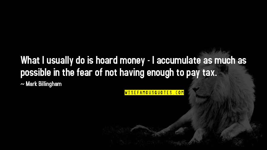 Mauthausen Concentration Quotes By Mark Billingham: What I usually do is hoard money - Mauthausen Concentration Quotes By Mark Billingham: What I usually do is hoard money -