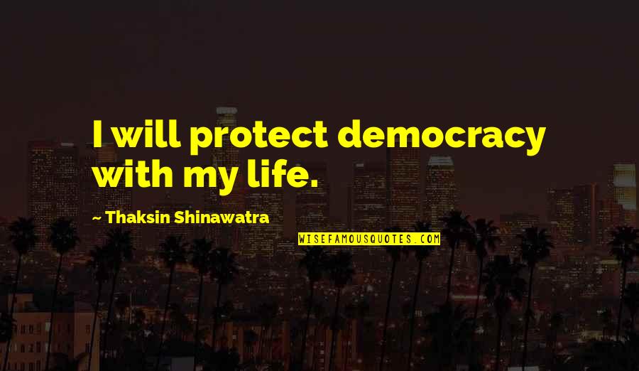 Mauthausen Quotes By Thaksin Shinawatra: I will protect democracy with my life. Mauthausen Quotes By Thaksin Shinawatra: I will protect democracy with my life.