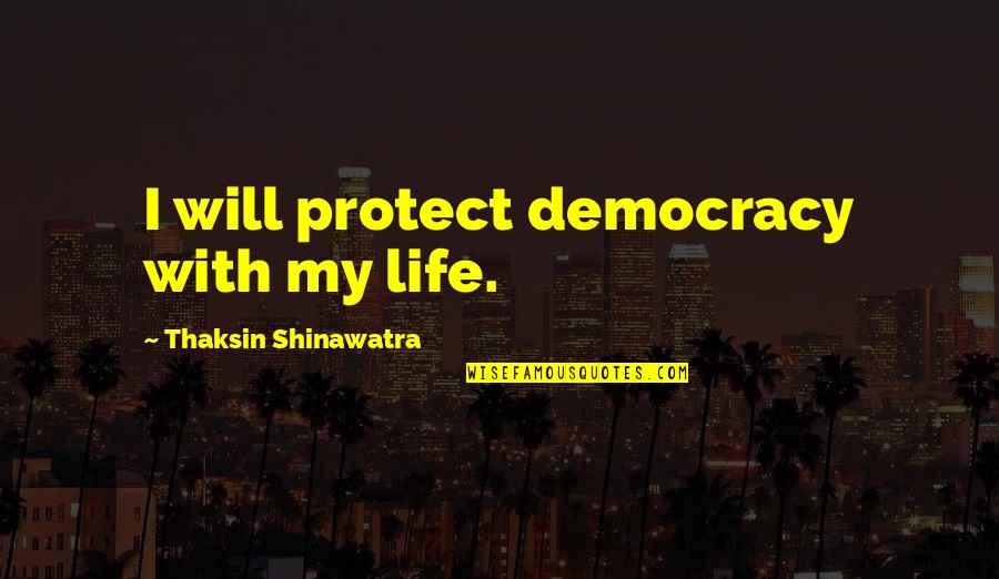 Mauthausen Quotes By Thaksin Shinawatra: I will protect democracy with my life.