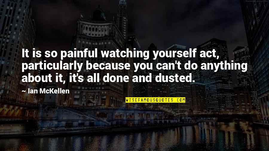 Mauthner Quotes By Ian McKellen: It is so painful watching yourself act, particularly