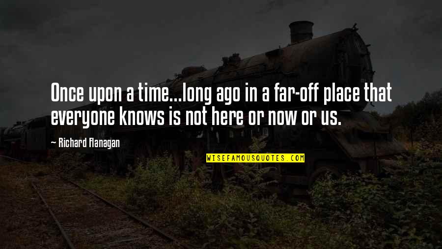 Mautner Zs Fi Quotes By Richard Flanagan: Once upon a time...long ago in a far-off