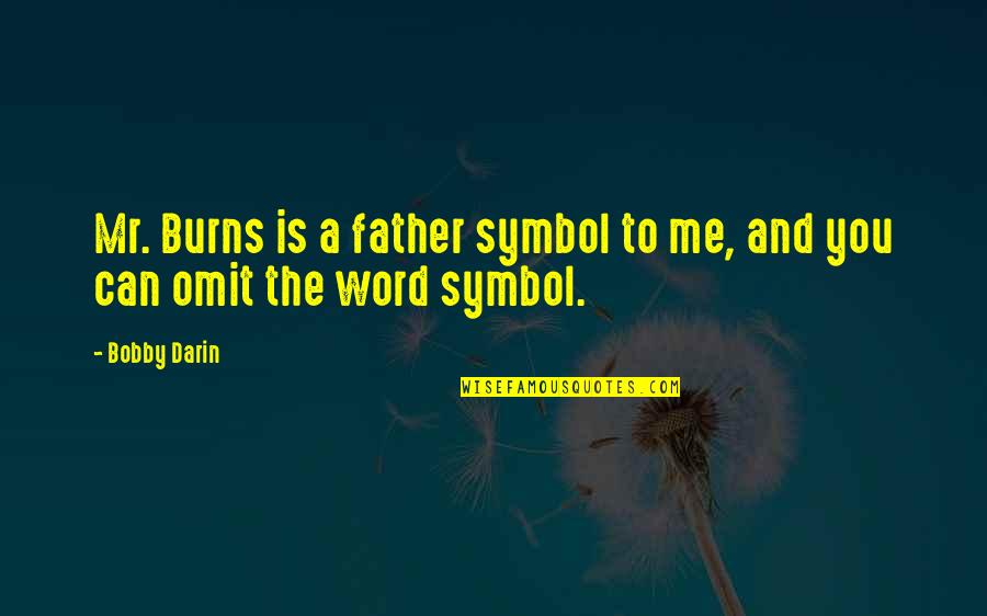 Mauvaises Odeurs Quotes By Bobby Darin: Mr. Burns is a father symbol to me,