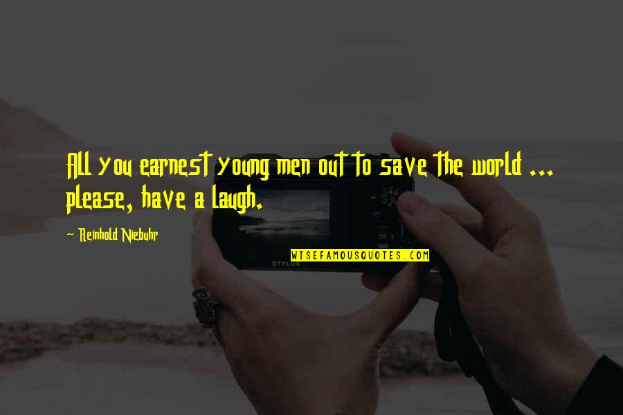 Mauvaises Odeurs Quotes By Reinhold Niebuhr: All you earnest young men out to save
