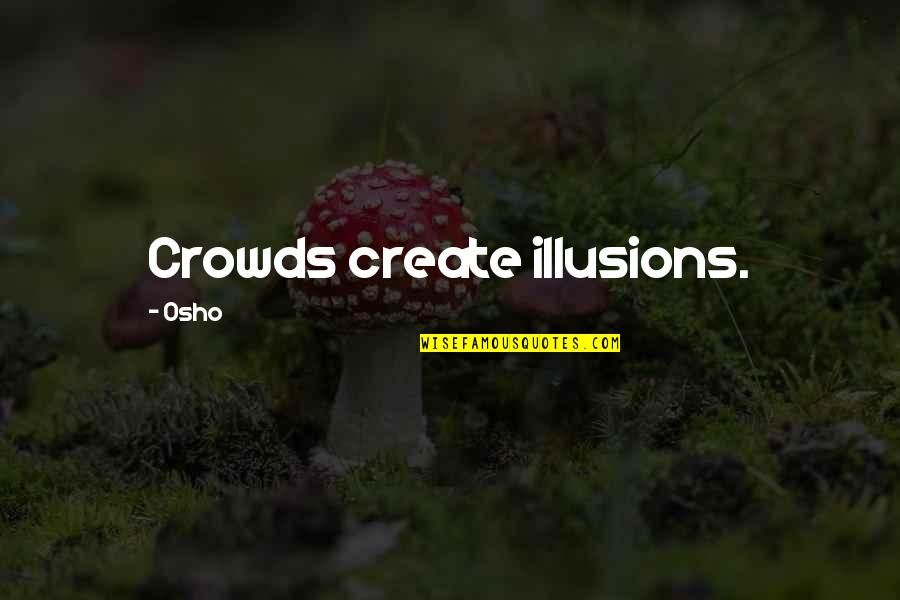 Mauvang Quotes By Osho: Crowds create illusions. Mauvang Quotes By Osho: Crowds create illusions.
