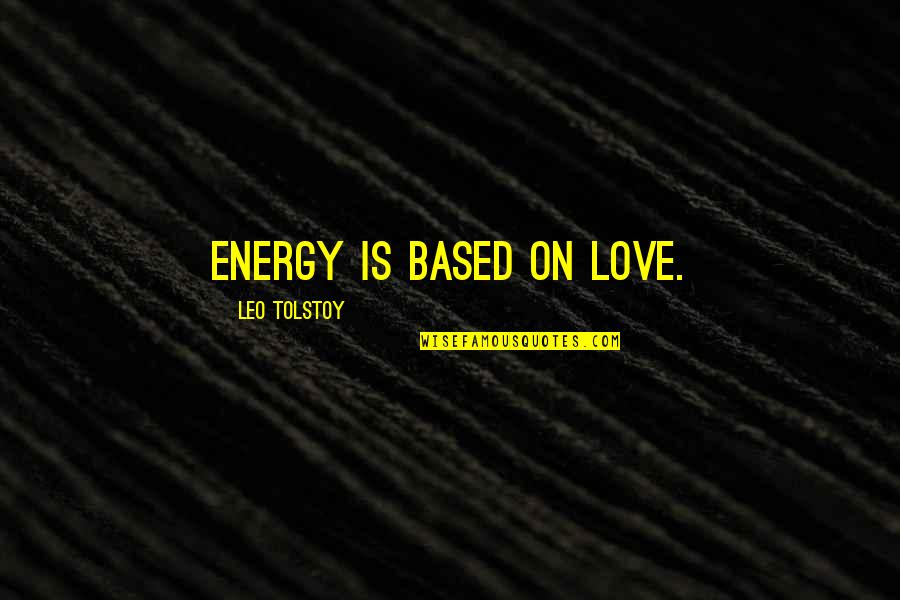 Mauves Coffee Quotes By Leo Tolstoy: Energy is based on love. Mauves Coffee Quotes By Leo Tolstoy: Energy is based on love.