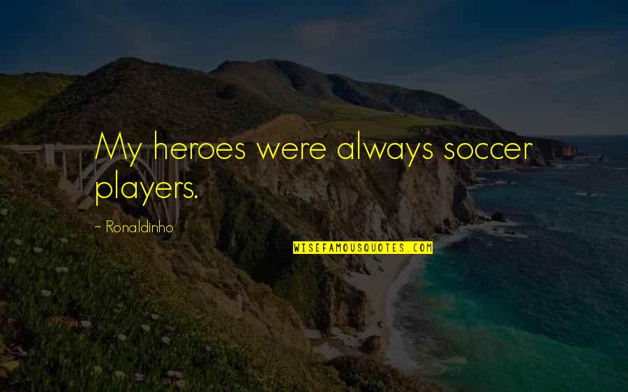 Mauves Coffee Quotes By Ronaldinho: My heroes were always soccer players. Mauves Coffee Quotes By Ronaldinho: My heroes were always soccer players.