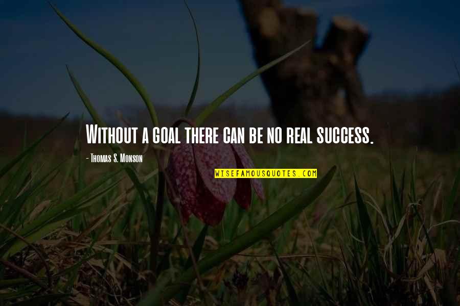 Mauving Quotes By Thomas S. Monson: Without a goal there can be no real