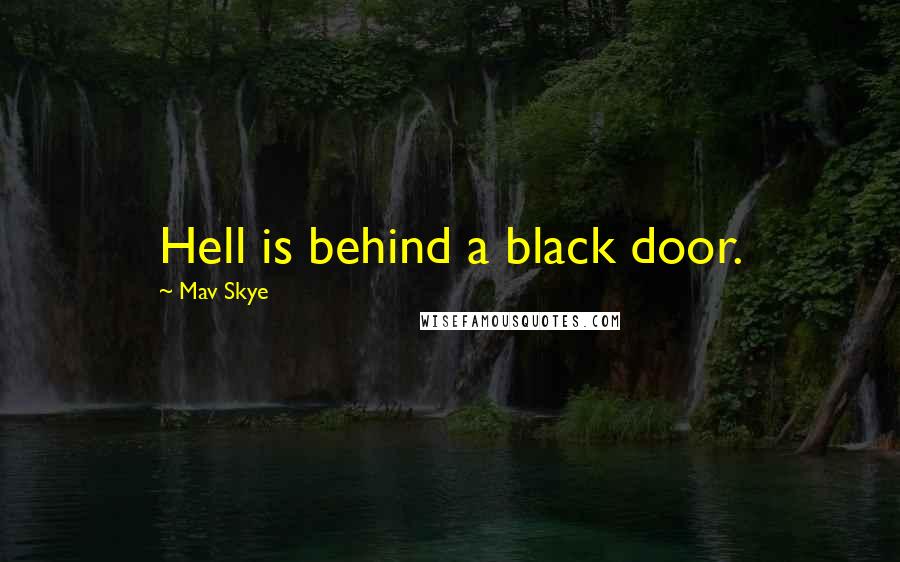 Mav Skye quotes: Hell is behind a black door.
