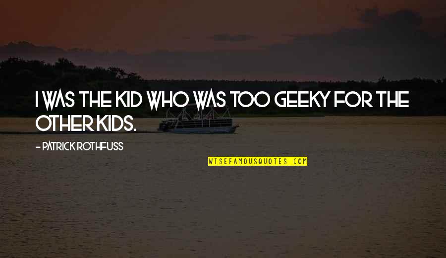 Mavado Singer Quotes By Patrick Rothfuss: I was the kid who was too geeky Mavado Singer Quotes By Patrick Rothfuss: I was the kid who was too geeky