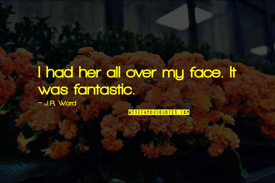 Mavane Quotes By J.R. Ward: I had her all over my face. It Mavane Quotes By J.R. Ward: I had her all over my face. It