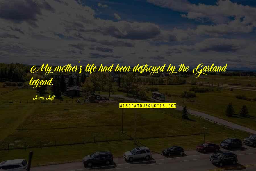 Mave Quotes By Lorna Luft: My mother's life had been destroyed by the