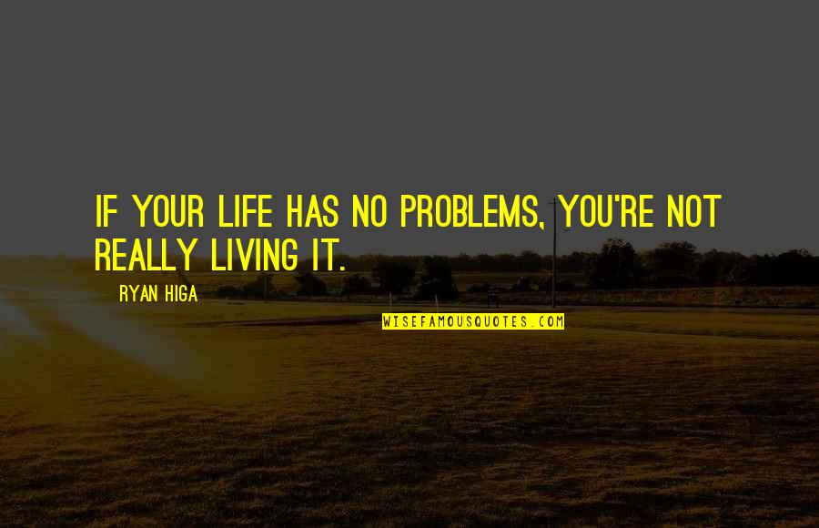 Mavelikara Municipality Quotes By Ryan Higa: If your life has no problems, you're not