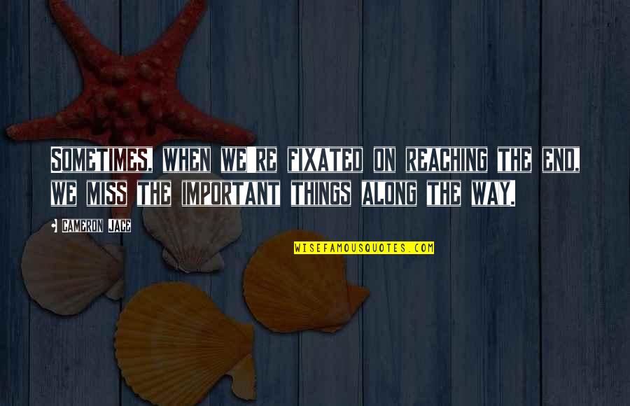Mavesa Quotes By Cameron Jace: Sometimes, when we're fixated on reaching the end, Mavesa Quotes By Cameron Jace: Sometimes, when we're fixated on reaching the end,