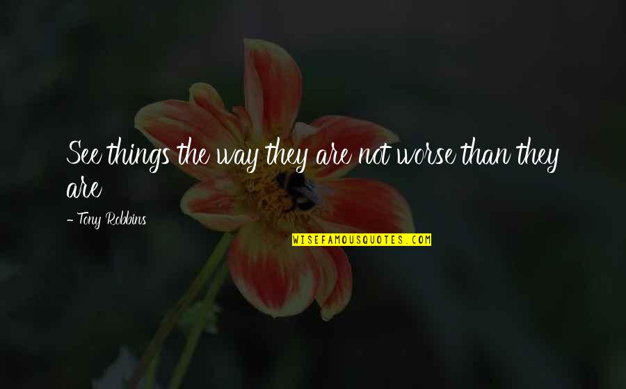 Mavi Quotes By Tony Robbins: See things the way they are not worse