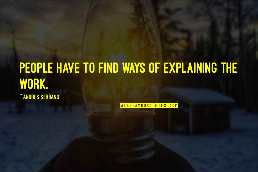 Mavili Square Quotes By Andres Serrano: People have to find ways of explaining the Mavili Square Quotes By Andres Serrano: People have to find ways of explaining the