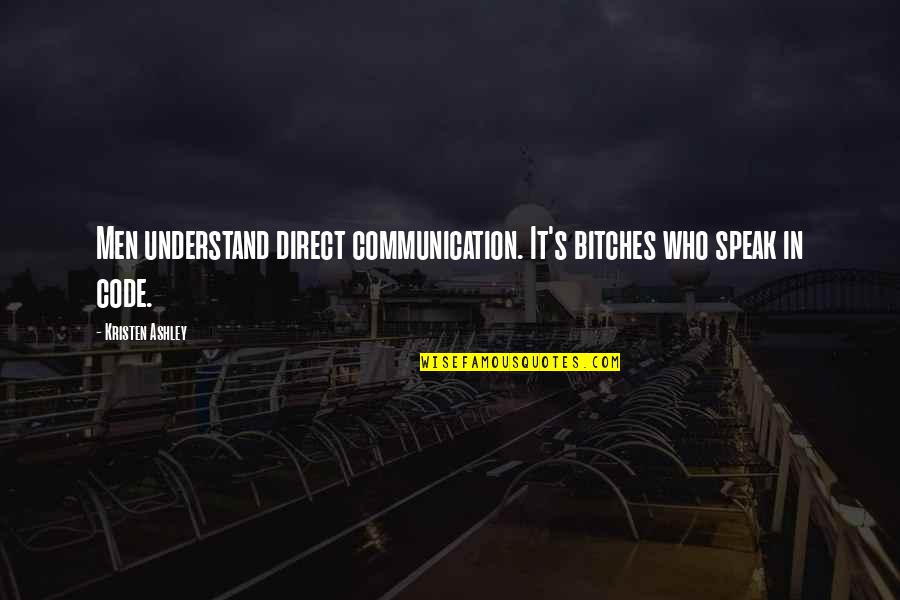 Mavili Square Quotes By Kristen Ashley: Men understand direct communication. It's bitches who speak Mavili Square Quotes By Kristen Ashley: Men understand direct communication. It's bitches who speak