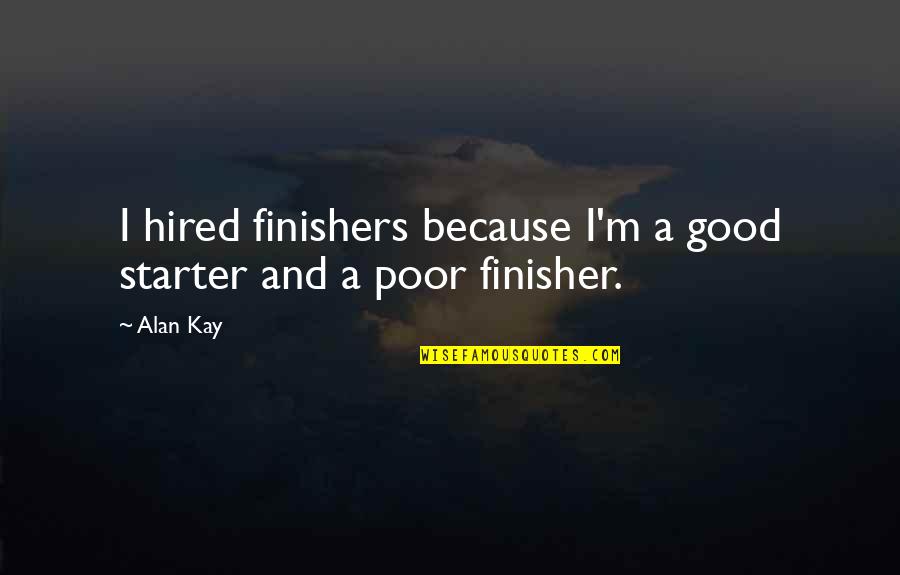 Mavis Cruet Quotes By Alan Kay: I hired finishers because I'm a good starter