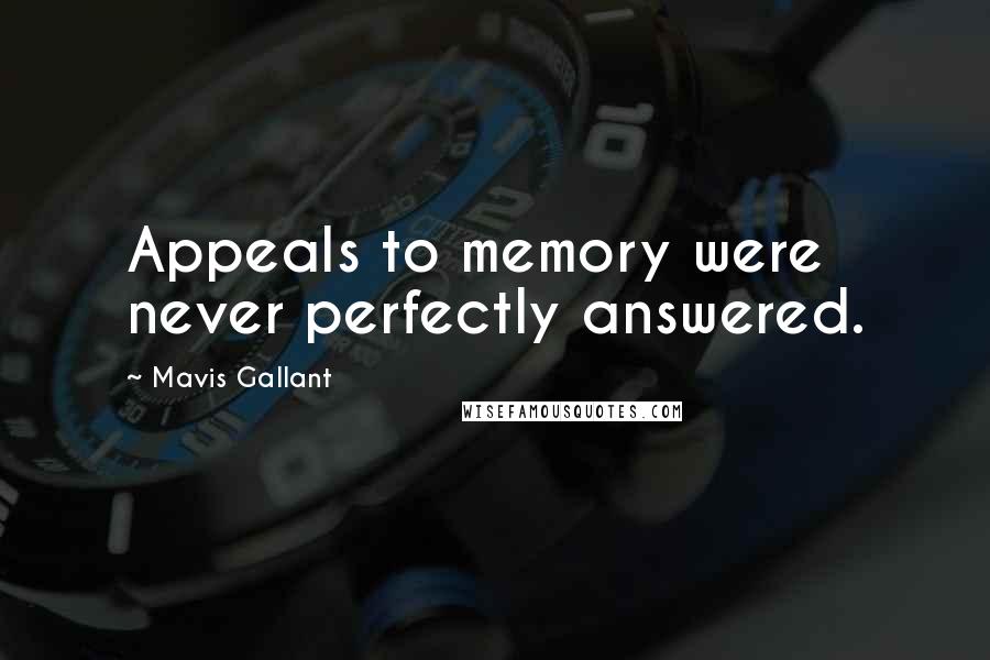 Mavis Gallant quotes: Appeals to memory were never perfectly answered.