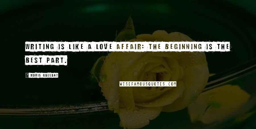 Mavis Gallant quotes: Writing is like a love affair: the beginning is the best part.