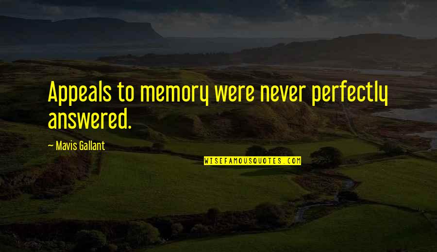 Mavis Quotes By Mavis Gallant: Appeals to memory were never perfectly answered. Mavis Quotes By Mavis Gallant: Appeals to memory were never perfectly answered.