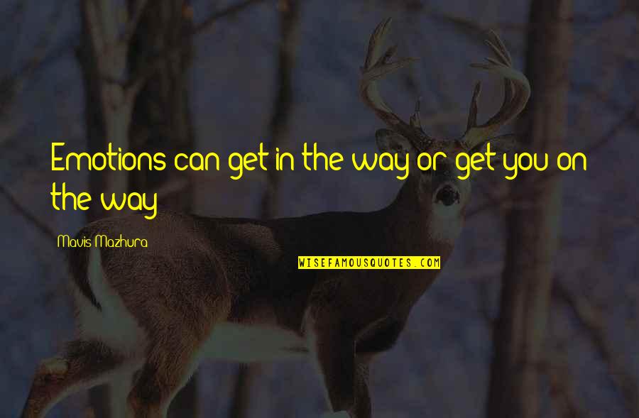 Mavis Quotes By Mavis Mazhura: Emotions can get in the way or get