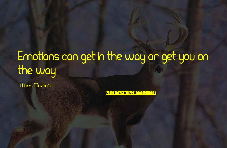 Mavis Quotes By Mavis Mazhura: Emotions can get in the way or get Mavis Quotes By Mavis Mazhura: Emotions can get in the way or get