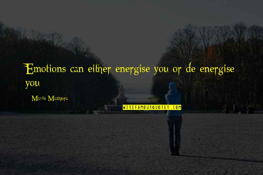 Mavis Quotes By Mavis Mazhura: Emotions can either energise you or de-energise you