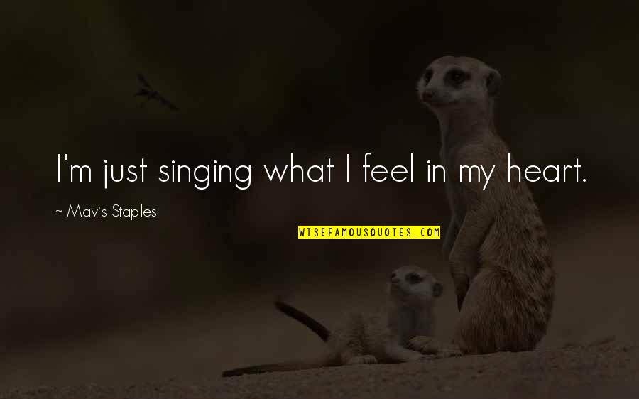 Mavis Quotes By Mavis Staples: I'm just singing what I feel in my Mavis Quotes By Mavis Staples: I'm just singing what I feel in my