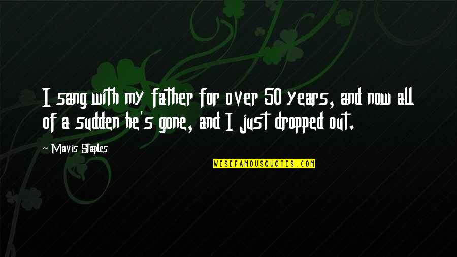 Mavis Quotes By Mavis Staples: I sang with my father for over 50 Mavis Quotes By Mavis Staples: I sang with my father for over 50
