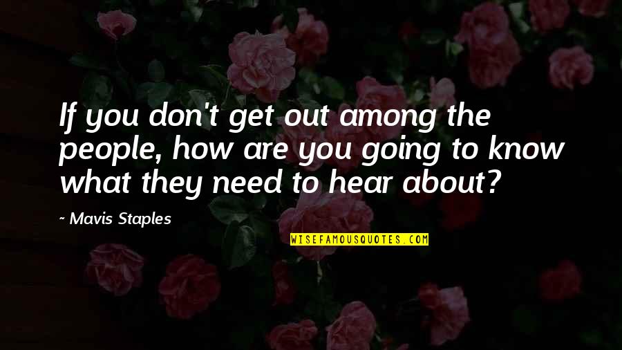 Mavis Quotes By Mavis Staples: If you don't get out among the people, Mavis Quotes By Mavis Staples: If you don't get out among the people,
