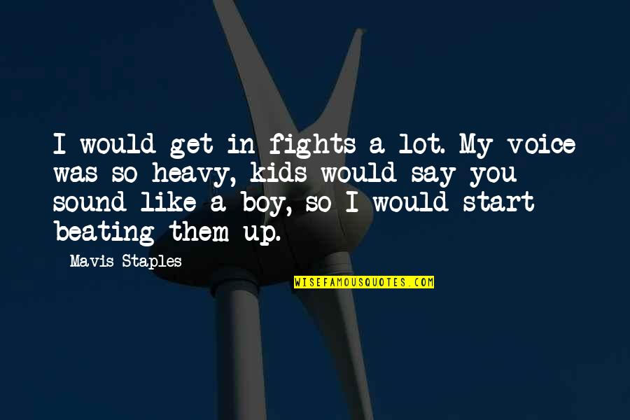 Mavis Quotes By Mavis Staples: I would get in fights a lot. My Mavis Quotes By Mavis Staples: I would get in fights a lot. My