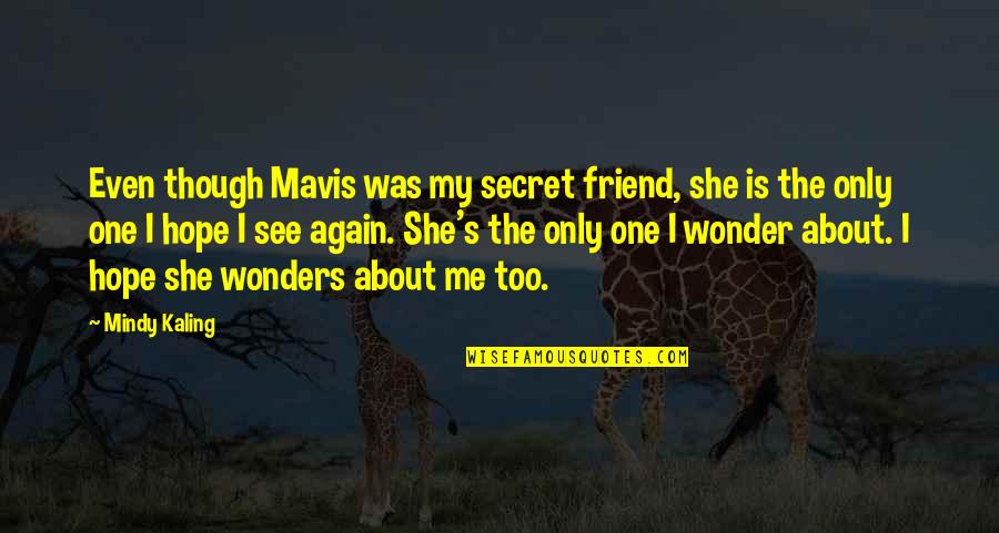 Mavis Quotes By Mindy Kaling: Even though Mavis was my secret friend, she Mavis Quotes By Mindy Kaling: Even though Mavis was my secret friend, she