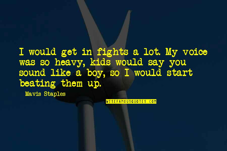 Mavis's Quotes By Mavis Staples: I would get in fights a lot. My