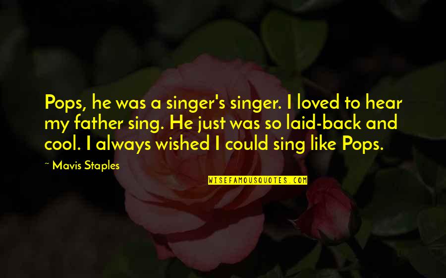 Mavis's Quotes By Mavis Staples: Pops, he was a singer's singer. I loved