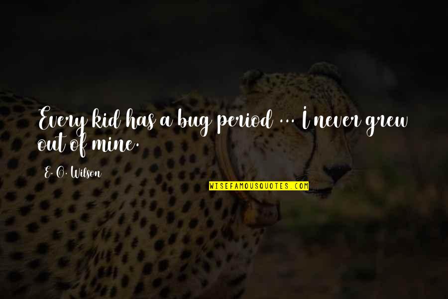 Maviyesil Quotes By E. O. Wilson: Every kid has a bug period ... I Maviyesil Quotes By E. O. Wilson: Every kid has a bug period ... I