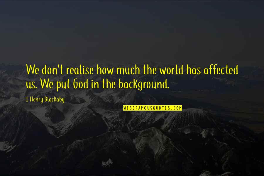 Maviyesil Quotes By Henry Blackaby: We don't realise how much the world has