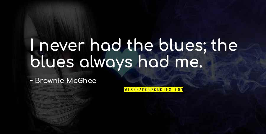 Mavo Se Tung Quotes By Brownie McGhee: I never had the blues; the blues always