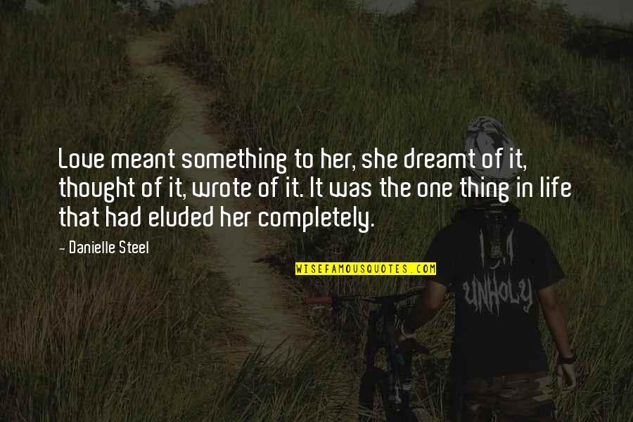 Mavo Se Tung Quotes By Danielle Steel: Love meant something to her, she dreamt of