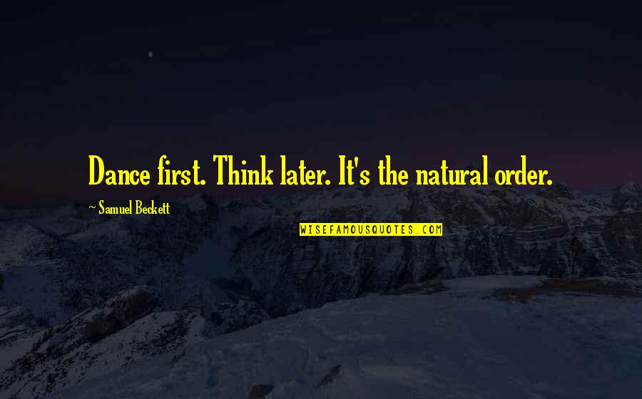 Mavo Se Tung Quotes By Samuel Beckett: Dance first. Think later. It's the natural order.