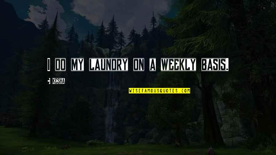 Mavolo Quotes By Kesha: I do my laundry on a weekly basis.
