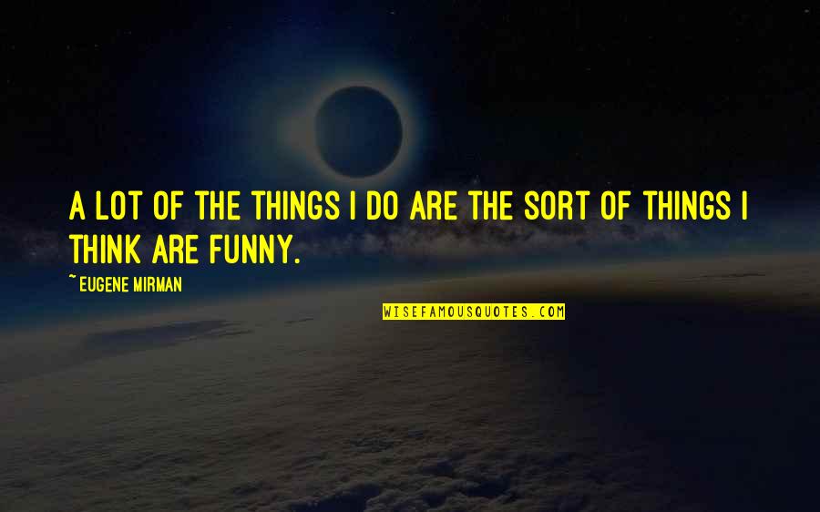 Mavrah Quotes By Eugene Mirman: A lot of the things I do are