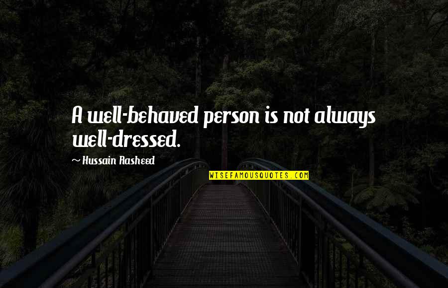 Mavrah Quotes By Hussain Rasheed: A well-behaved person is not always well-dressed. Mavrah Quotes By Hussain Rasheed: A well-behaved person is not always well-dressed.