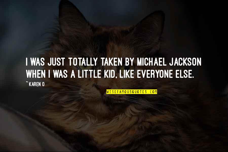 Mavrah Quotes By Karen O: I was just totally taken by Michael Jackson