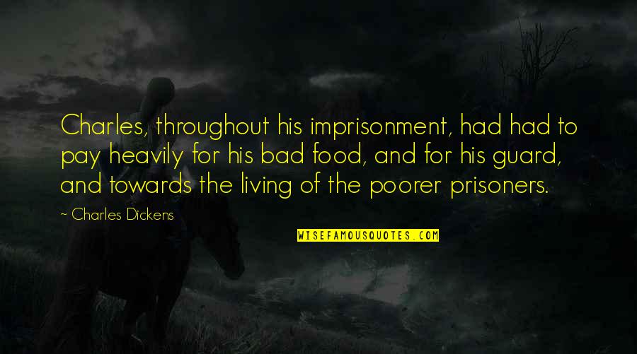 Mavrakis Pond Quotes By Charles Dickens: Charles, throughout his imprisonment, had had to pay Mavrakis Pond Quotes By Charles Dickens: Charles, throughout his imprisonment, had had to pay
