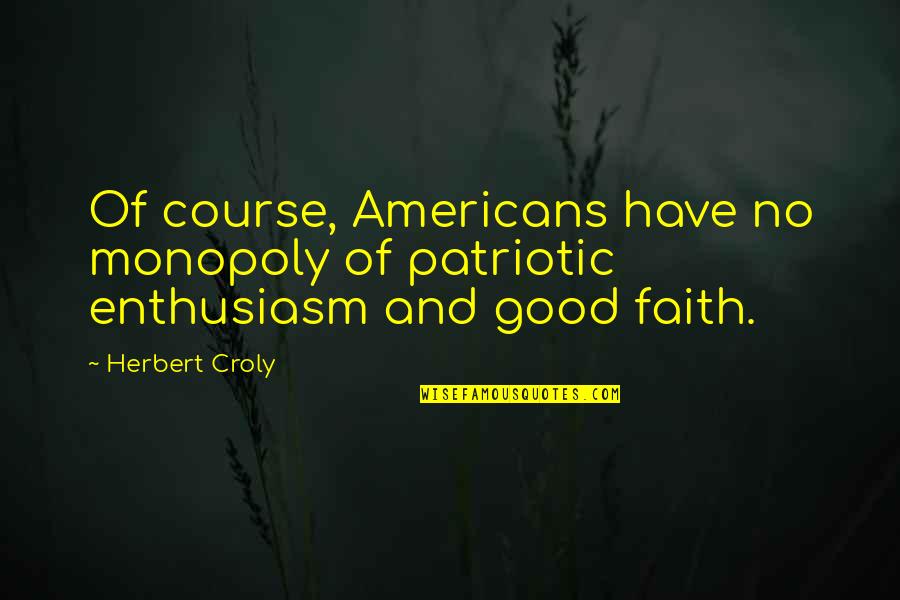 Mavrakis Pond Quotes By Herbert Croly: Of course, Americans have no monopoly of patriotic