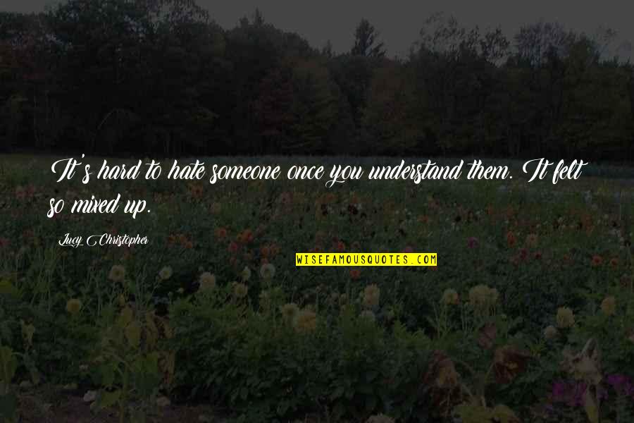 Mavrakis Pond Quotes By Lucy Christopher: It's hard to hate someone once you understand